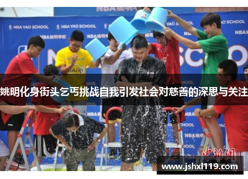 姚明化身街头乞丐挑战自我引发社会对慈善的深思与关注